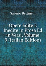 Opere Edite E Inedite in Prosa Ed in Versi, Volume 9 (Italian Edition)