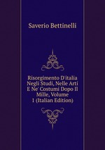 Risorgimento D`italia Negli Studi, Nelle Arti E Ne` Costumi Dopo Il Mille, Volume 1 (Italian Edition)
