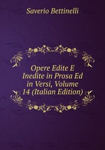 Opere Edite E Inedite in Prosa Ed in Versi, Volume 14 (Italian Edition)