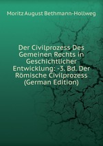 Der Civilprozess Des Gemeinen Rechts in Geschichtlicher Entwicklung: -3. Bd. Der Rmische Civilprozess (German Edition)