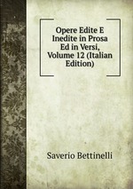 Opere Edite E Inedite in Prosa Ed in Versi, Volume 12 (Italian Edition)