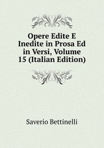 Opere Edite E Inedite in Prosa Ed in Versi, Volume 15 (Italian Edition)