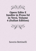 Opere Edite E Inedite in Prosa Ed in Versi, Volume 4 (Italian Edition)