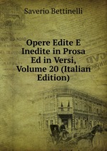 Opere Edite E Inedite in Prosa Ed in Versi, Volume 20 (Italian Edition)