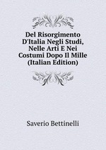 Del Risorgimento D`Italia Negli Studi, Nelle Arti E Nei Costumi Dopo Il Mille (Italian Edition)