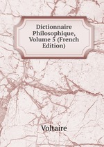 Dictionnaire Philosophique, Volume 5 (French Edition)