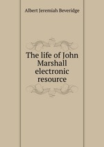 The life of John Marshall electronic resource