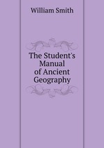 The Student`s Manual of Ancient Geography