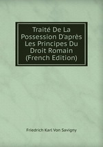 Trait De La Possession D`aprs Les Principes Du Droit Romain (French Edition)