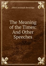 The Meaning of the Times: And Other Speeches