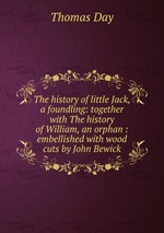 The history of little Jack, a foundling: together with The history of William, an orphan : embellished with wood cuts by John Bewick
