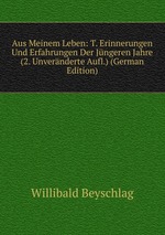Aus Meinem Leben: T. Erinnerungen Und Erfahrungen Der Jngeren Jahre (2. Unvernderte Aufl.) (German Edition)