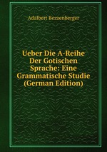 Ueber Die A-Reihe Der Gotischen Sprache: Eine Grammatische Studie (German Edition)