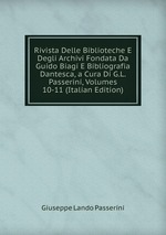 Rivista Delle Biblioteche E Degli Archivi Fondata Da Guido Biagi E Bibliografia Dantesca, a Cura Di G.L. Passerini, Volumes 10-11 (Italian Edition)