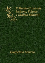 Il Mondo Criminale Italiano, Volume 1 (Italian Edition)