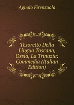 Tesoretto Della Lingua Toscana, Ossia, La Trinuzia: Commedia (Italian Edition)