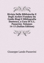 Rivista Delle Biblioteche E Degli Archivi Fondata Da Guido Biagi E Bibliografia Dantesca, a Cura Di G.L. Passerini, Volumes 14-15 (Italian Edition)
