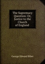 The Supremacy Question: Or, Justice to the Church of England