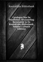 Catalogus Van De Pamfletten-Verzameling Berustende in De Koninklijke Bibliotheek, Volume 1 (Dutch Edition)
