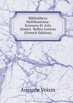 Bibliotheca Hulthemiana: Sciences Et Arts (Suite) Belles-Lettres (French Edition)