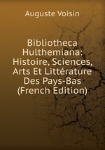 Bibliotheca Hulthemiana: Histoire, Sciences, Arts Et Littrature Des Pays-Bas (French Edition)