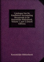 Catalogus Van De Pamfletten-Verzameling Berustende in De Koninklijke Bibliotheek, Volume 1, part 2 (Dutch Edition)