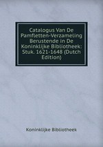 Catalogus Van De Pamfletten-Verzameling Berustende in De Koninklijke Bibliotheek: Stuk. 1621-1648 (Dutch Edition)