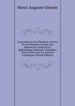 Concordances Des Numros Anciens Et Des Numros Actuels Des Manuscrits Latins De La Bibliothque Nationale: Prcdes D`une Notice Sur Les Anciens Catalogues (French Edition)