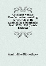 Catalogus Van De Pamfletten-Verzameling Berustende in De Koninklijke Bibliotheek: Deel. 1776-1795 (Dutch Edition)