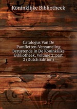 Catalogus Van De Pamfletten-Verzameling Berustende in De Koninklijke Bibliotheek, Volume 2, part 2 (Dutch Edition)