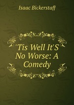 `Tis Well It`S No Worse: A Comedy