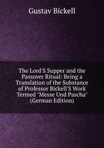 The Lord`S Supper and the Passover Ritual: Being a Translation of the Substance of Professor Bickell`S Work Termed "Messe Und Pascha" (German Edition)