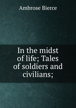 In the midst of life; Tales of soldiers and civilians;