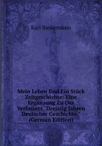 Mein Leben Und Ein Stck Zeitgeschichte: Eine Ergnzung Zu Des Verfassers "Dreissig Jahren Deutscher Geschichte." (German Edition)