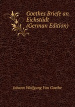 Goethes Briefe an Eichstdt (German Edition)