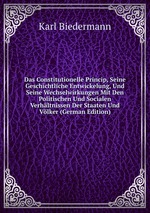 Das Constitutionelle Princip, Seine Geschichtliche Entwickelung, Und Seine Wechselwirkungen Mit Den Politischen Und Socialen Verhltnissen Der Staaten Und Vlker (German Edition)