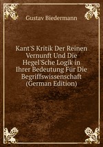 Kant`S Kritik Der Reinen Vernunft Und Die Hegel`Sche Logik in Ihrer Bedeutung Fr Die Begriffswissenschaft