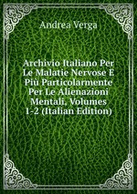 Archivio Italiano Per Le Malatie Nervose E Pi Particolarmente Per Le Alienazioni Mentali, Volumes 1-2 (Italian Edition)