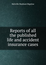Reports of all the published life and accident insurance cases