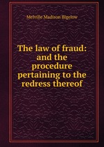 The law of fraud: and the procedure pertaining to the redress thereof