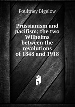 Prussianism and pacifism; the two Wilhelms between the revolutions of 1848 and 1918