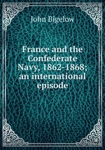 France and the Confederate Navy, 1862-1868; an international episode