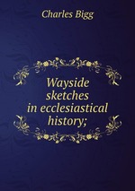 Wayside sketches in ecclesiastical history;