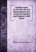 Leading cases on the law of torts determined by the courts of America and England: with notes