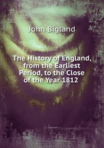 The History of England, from the Earliest Period, to the Close of the Year 1812