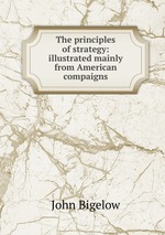 The principles of strategy: illustrated mainly from American compaigns