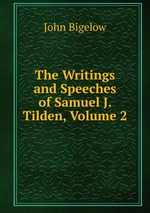 The Writings and Speeches of Samuel J. Tilden, Volume 2