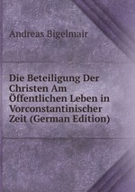 Die Beteiligung Der Christen Am ffentlichen Leben in Vorconstantinischer Zeit (German Edition)