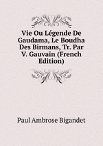 Vie Ou Lgende De Gaudama, Le Boudha Des Birmans, Tr. Par V. Gauvain (French Edition)