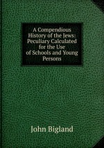 A Compendious History of the Jews: Peculiary Calculated for the Use of Schools and Young Persons